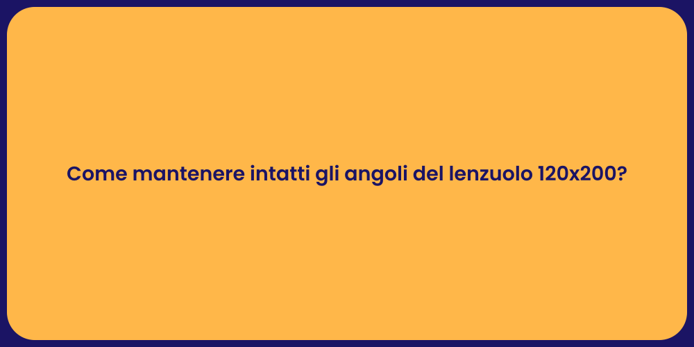 Come mantenere intatti gli angoli del lenzuolo 120x200?