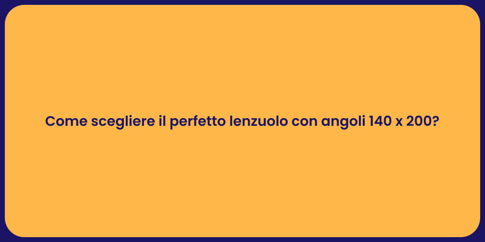 Come scegliere il perfetto lenzuolo con angoli 140 x 200?