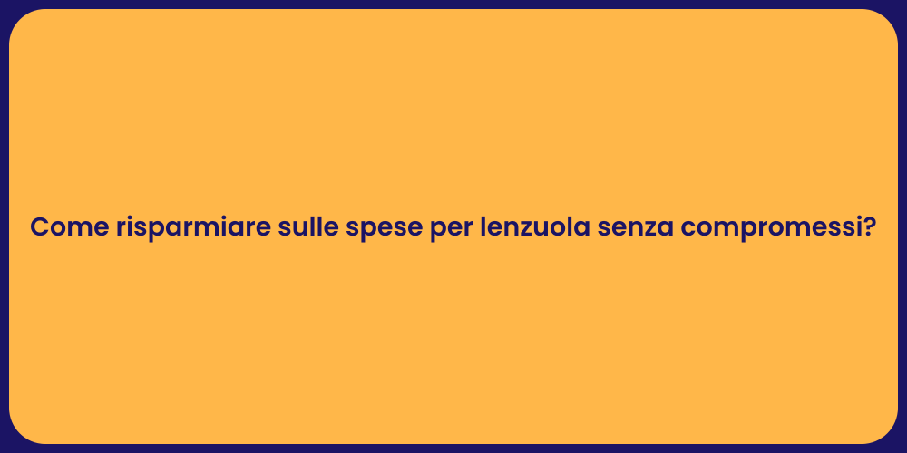 Come risparmiare sulle spese per lenzuola senza compromessi?