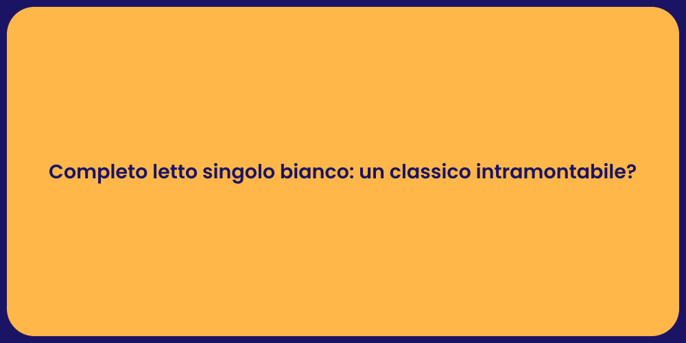 Completo letto singolo bianco: un classico intramontabile?
