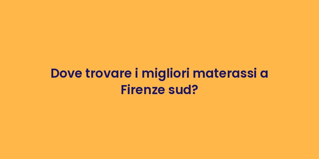 Dove trovare i migliori materassi a Firenze sud?