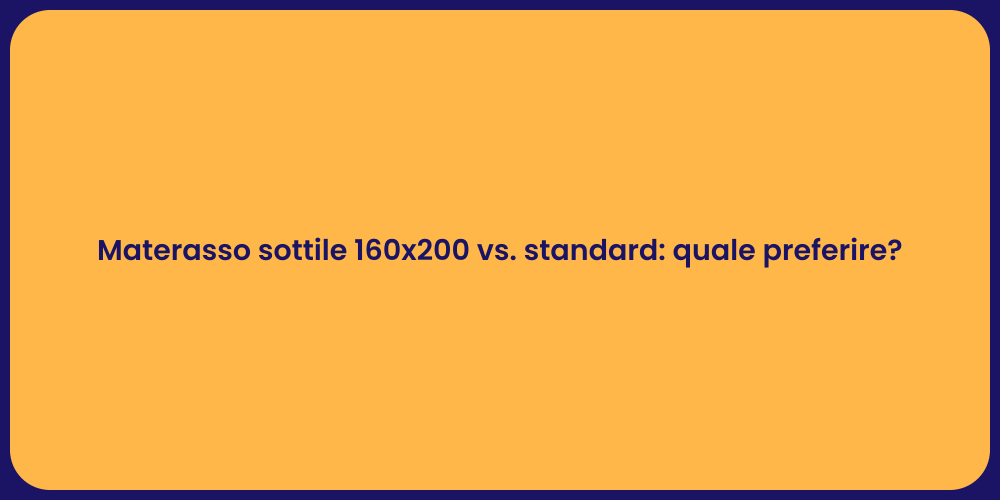Materasso sottile 160x200 vs. standard: quale preferire?