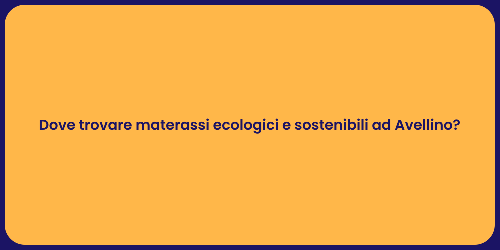 Dove trovare materassi ecologici e sostenibili ad Avellino?