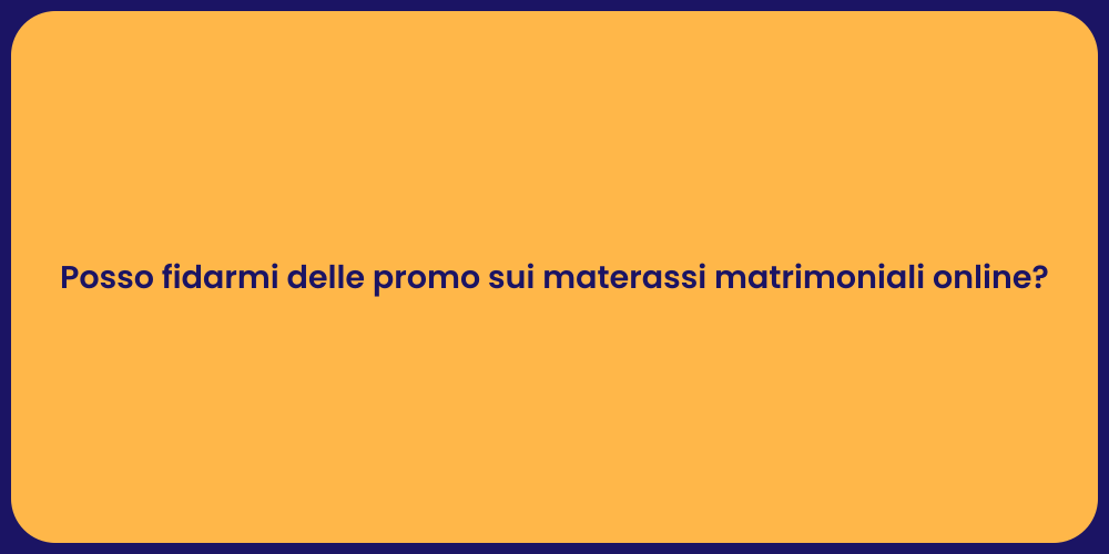 Posso fidarmi delle promo sui materassi matrimoniali online?