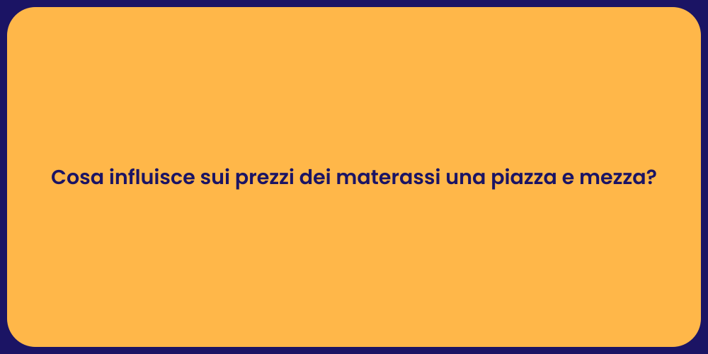 Cosa influisce sui prezzi dei materassi una piazza e mezza?