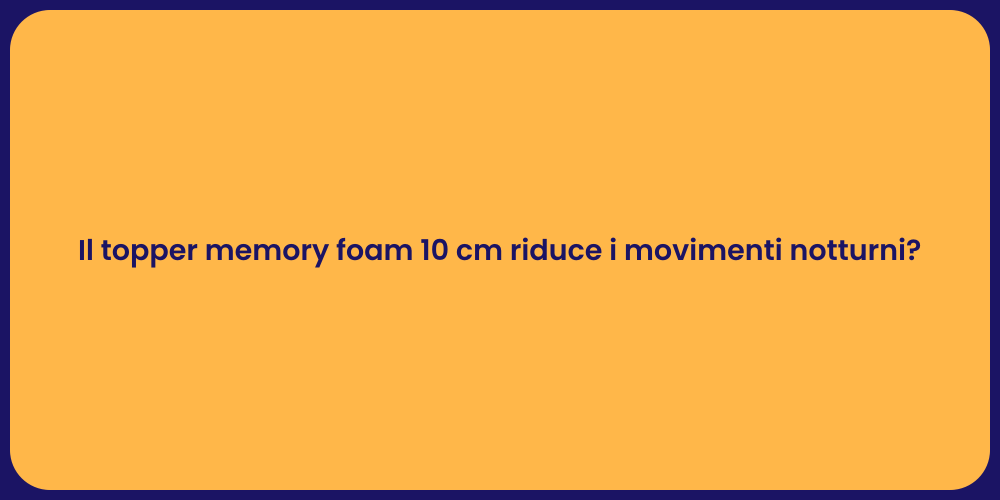 Il topper memory foam 10 cm riduce i movimenti notturni?