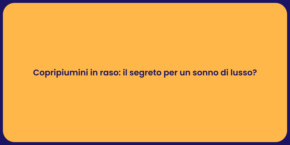 Copripiumini in raso: il segreto per un sonno di lusso?