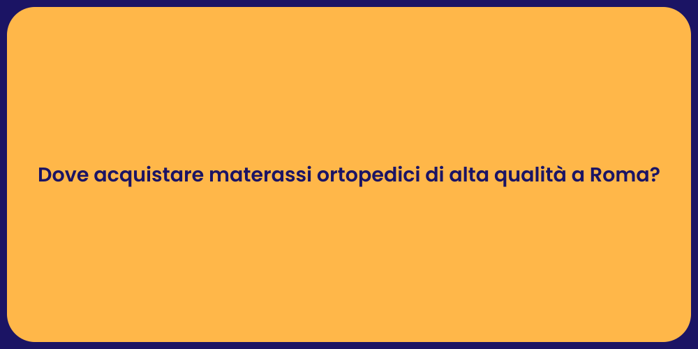 Dove acquistare materassi ortopedici di alta qualità a Roma?