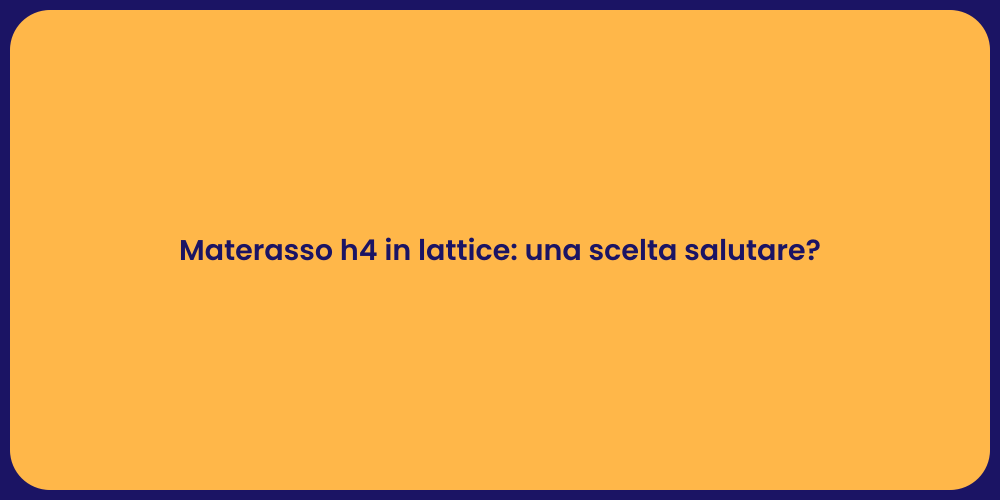 Materasso h4 in lattice: una scelta salutare?