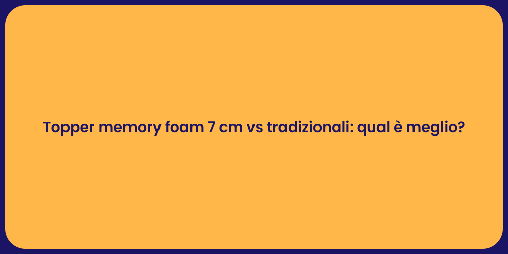 Topper memory foam 7 cm vs tradizionali: qual è meglio?