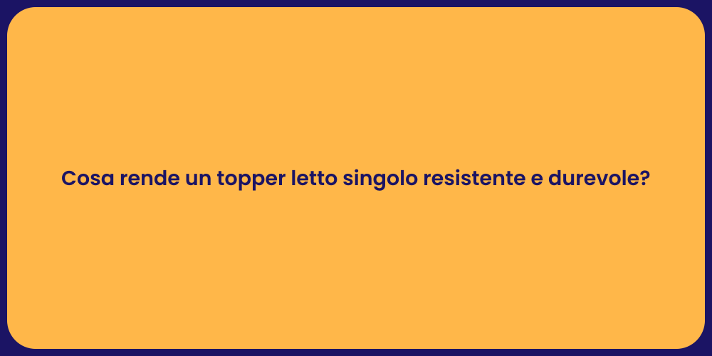 Cosa rende un topper letto singolo resistente e durevole?