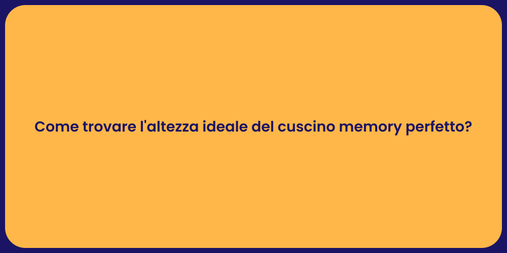 Come trovare l'altezza ideale del cuscino memory perfetto?