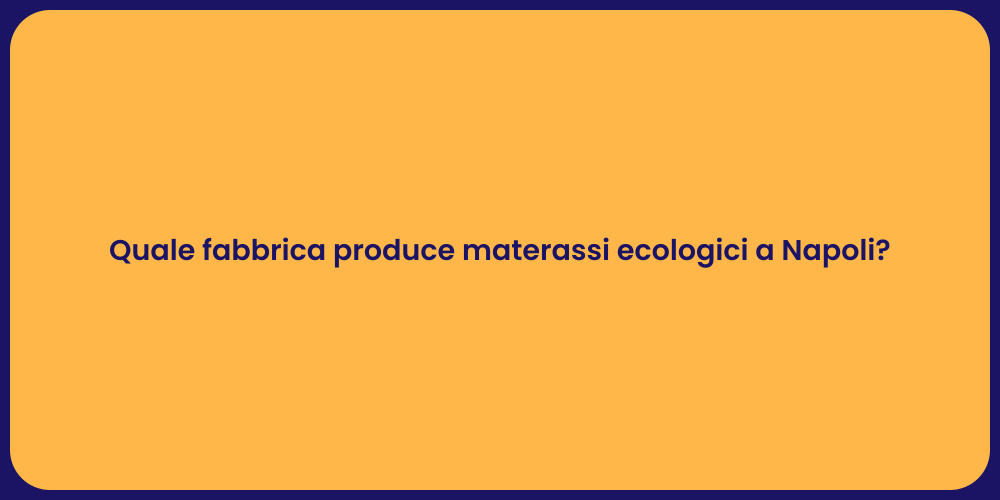 Quale fabbrica produce materassi ecologici a Napoli?
