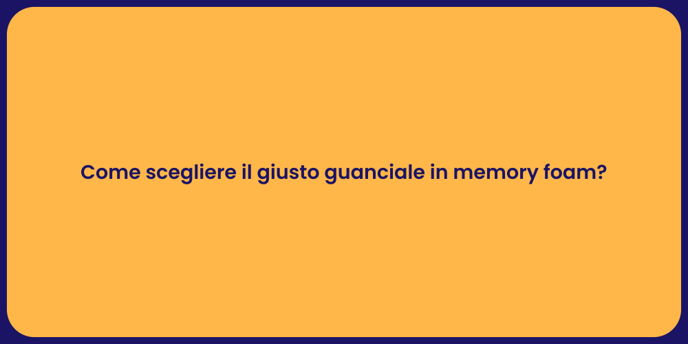 Come scegliere il giusto guanciale in memory foam?