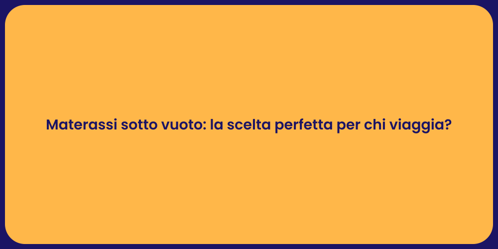 Materassi sotto vuoto: la scelta perfetta per chi viaggia?