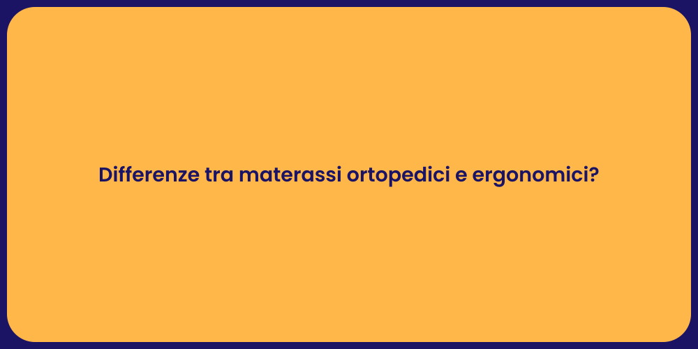 Differenze tra materassi ortopedici e ergonomici?