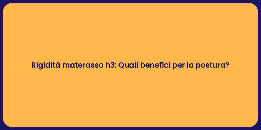 Rigidità materasso h3: Quali benefici per la postura?