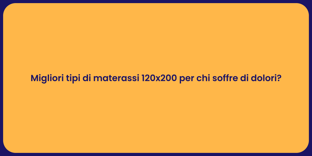 Migliori tipi di materassi 120x200 per chi soffre di dolori?