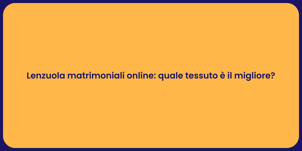 Lenzuola matrimoniali online: quale tessuto è il migliore?