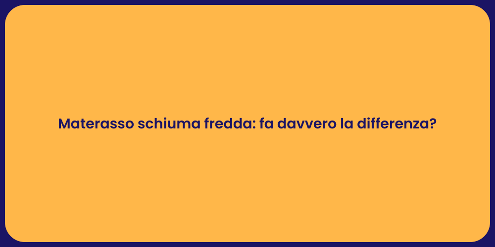 Materasso schiuma fredda: fa davvero la differenza?