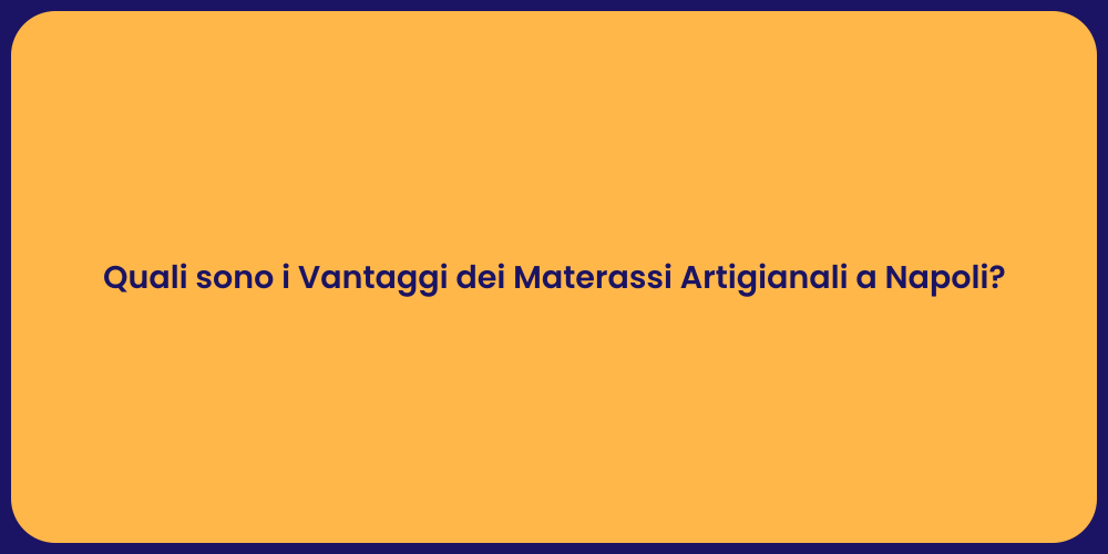Quali sono i Vantaggi dei Materassi Artigianali a Napoli?