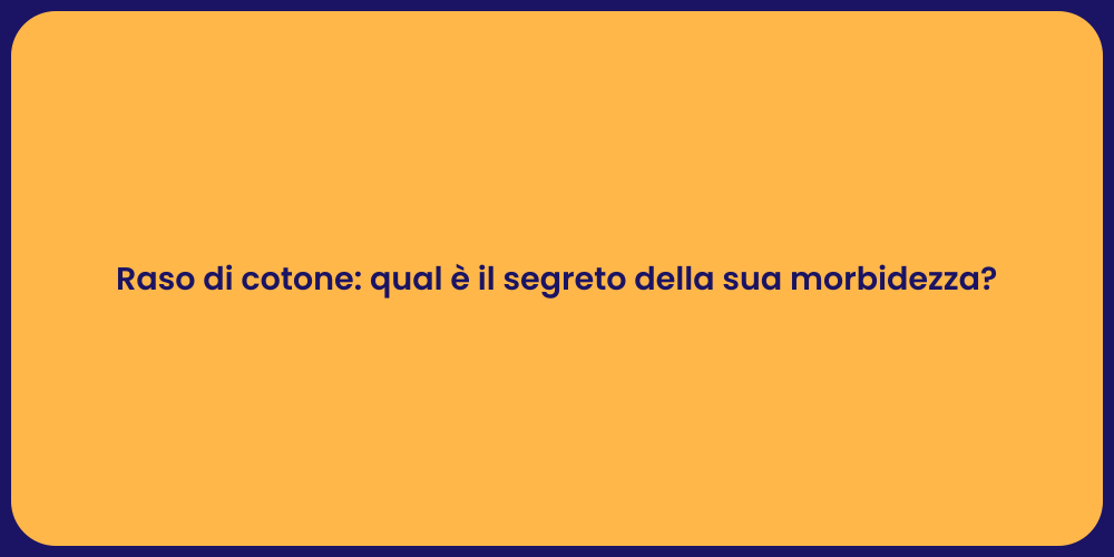 Raso di cotone: qual è il segreto della sua morbidezza?