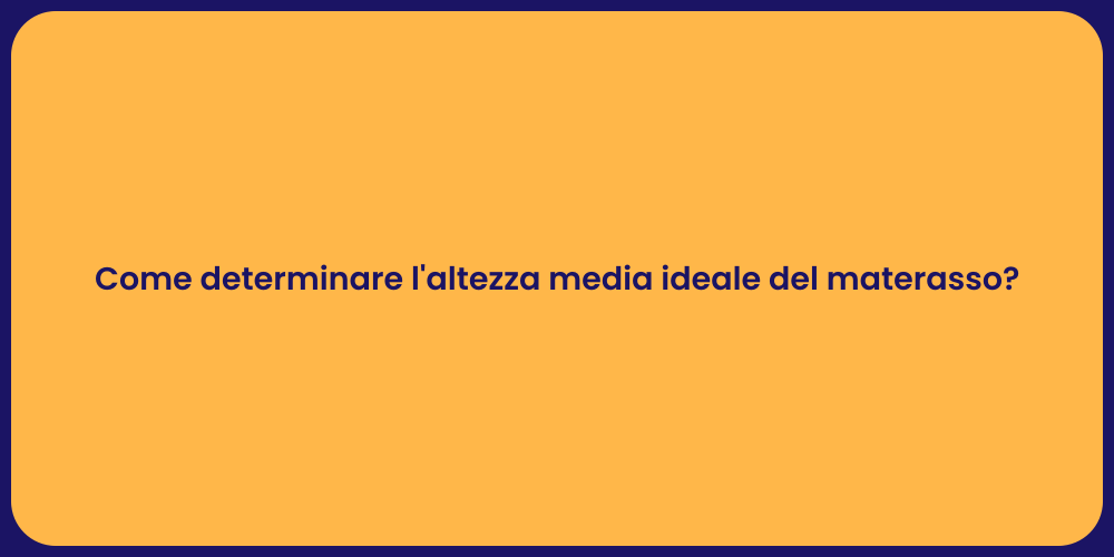 Come determinare l'altezza media ideale del materasso?