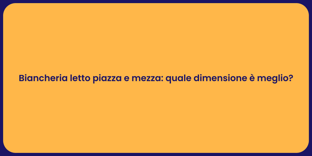 Biancheria letto piazza e mezza: quale dimensione è meglio?