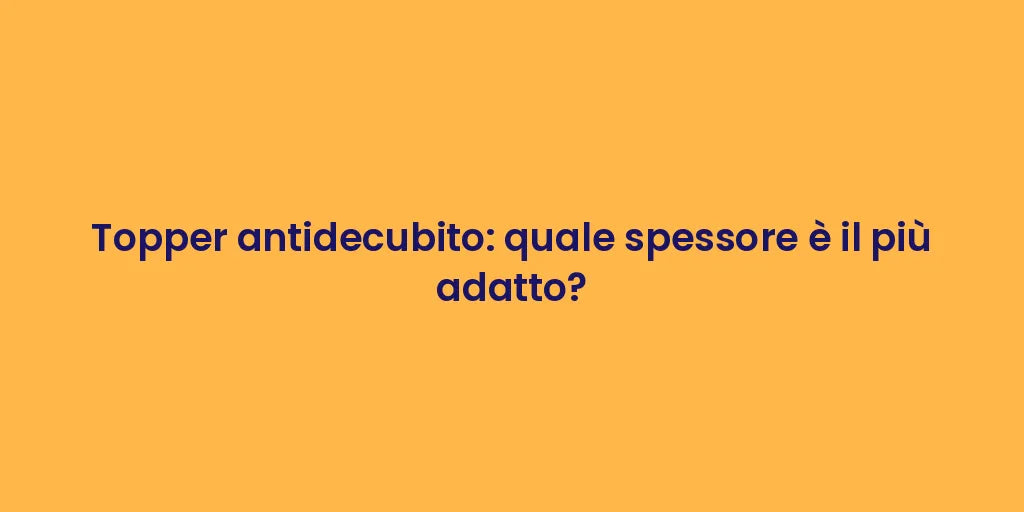 Topper antidecubito: quale spessore è il più adatto?