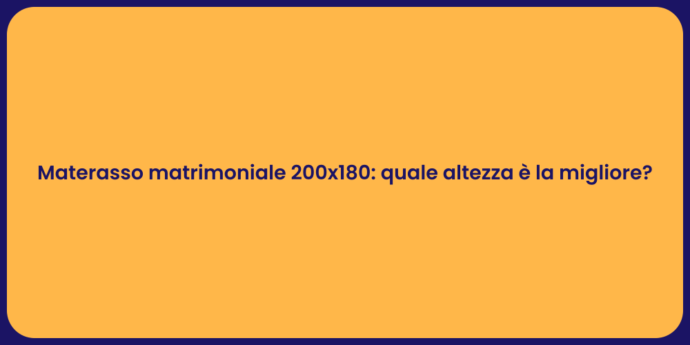 Materasso matrimoniale 200x180: quale altezza è la migliore?