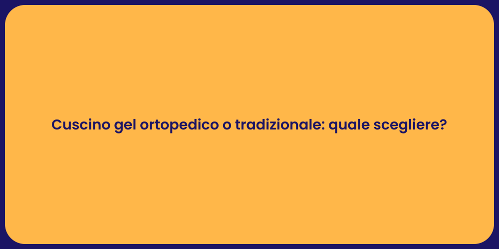 Cuscino gel ortopedico o tradizionale: quale scegliere?