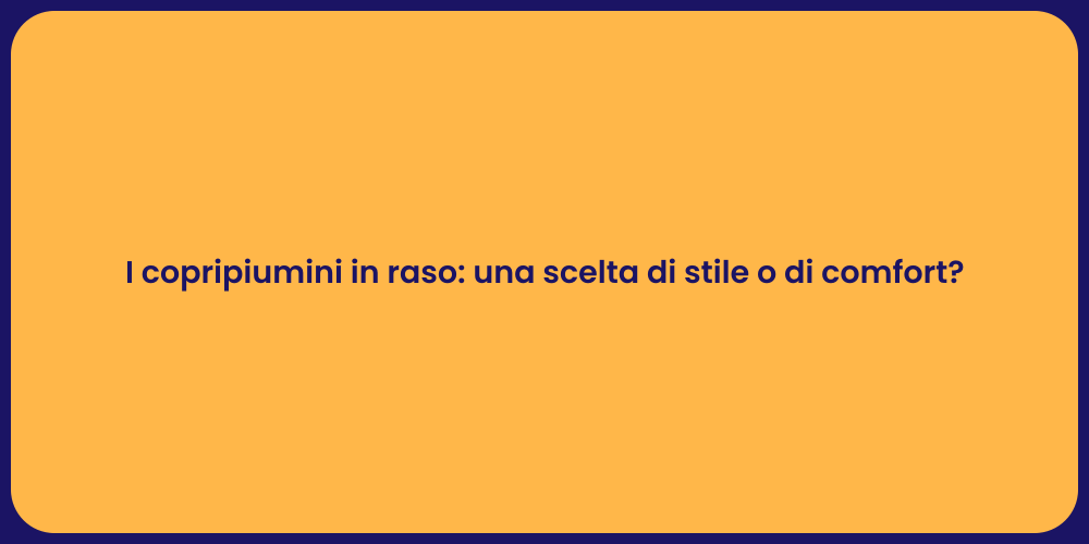 I copripiumini in raso: una scelta di stile o di comfort?