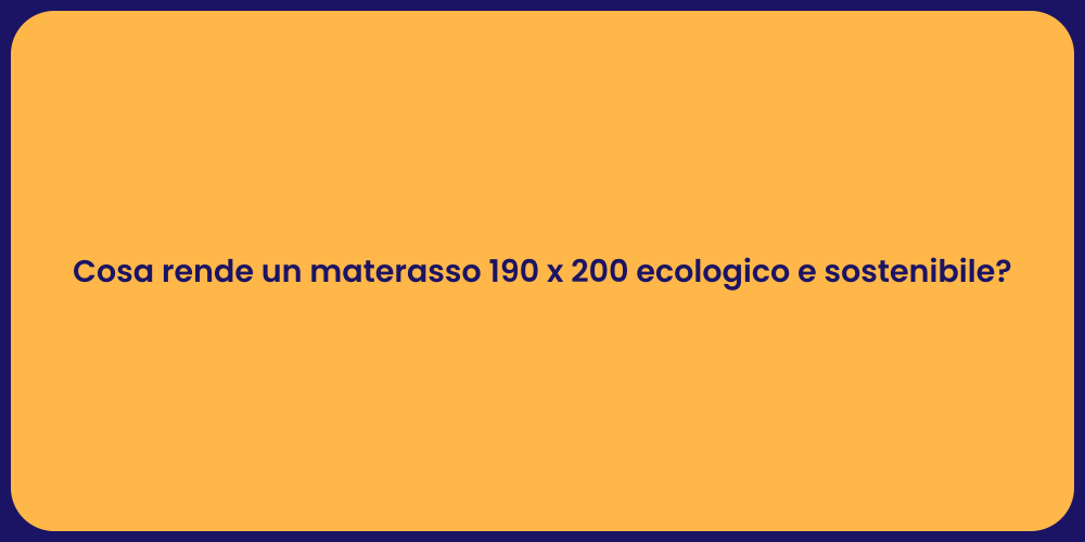 Cosa rende un materasso 190 x 200 ecologico e sostenibile?