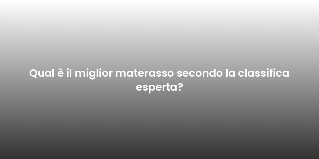 Qual è il miglior materasso secondo la classifica esperta?