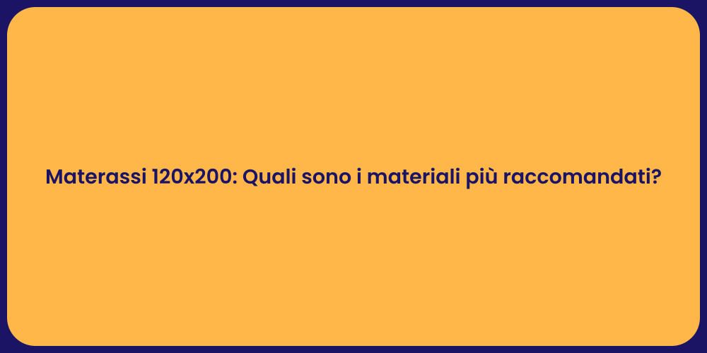 Materassi 120x200: Quali sono i materiali più raccomandati?
