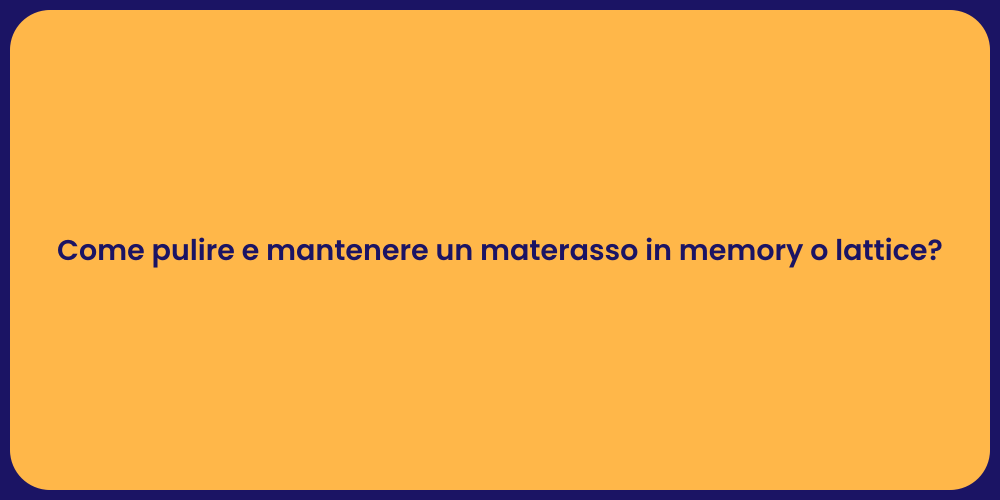 Come pulire e mantenere un materasso in memory o lattice?