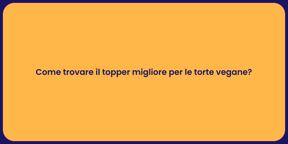 Come trovare il topper migliore per le torte vegane?