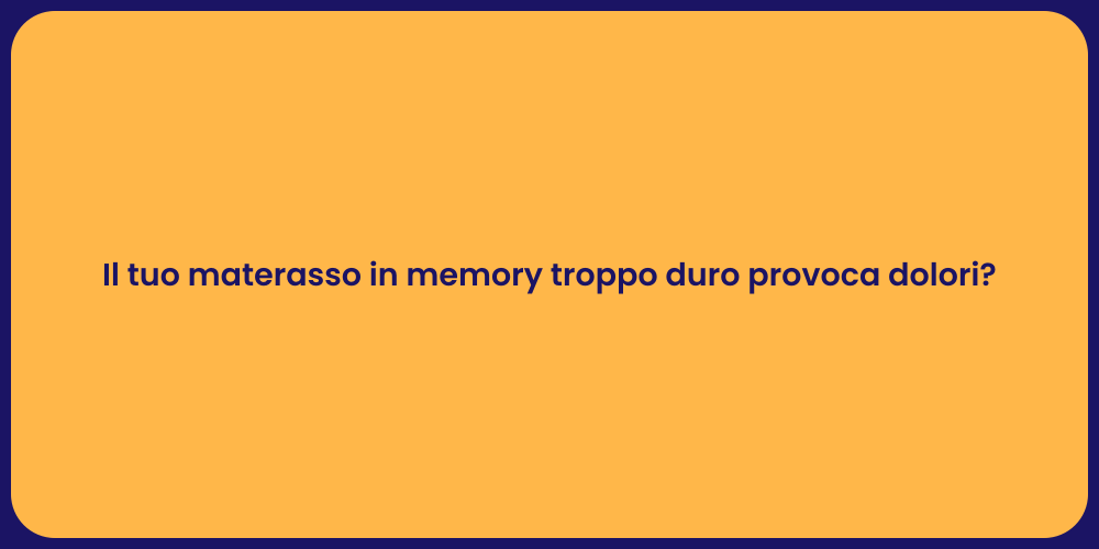 Il tuo materasso in memory troppo duro provoca dolori?