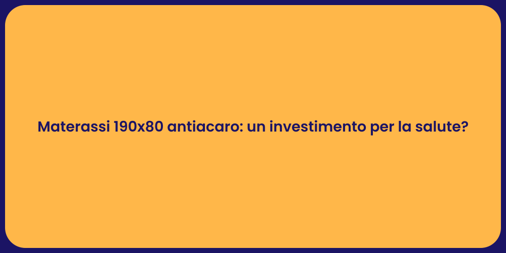 Materassi 190x80 antiacaro: un investimento per la salute?