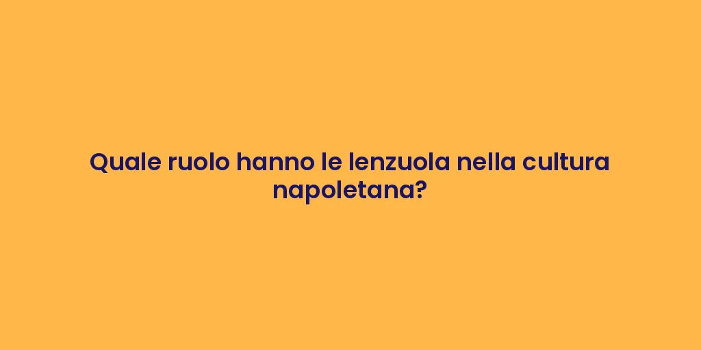 Quale ruolo hanno le lenzuola nella cultura napoletana?