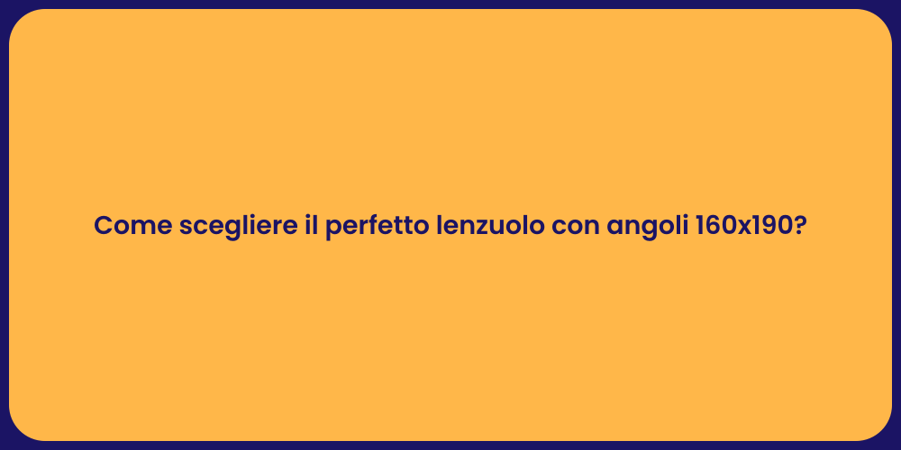 Come scegliere il perfetto lenzuolo con angoli 160x190?