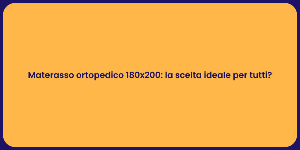 Materasso ortopedico 180x200: la scelta ideale per tutti?