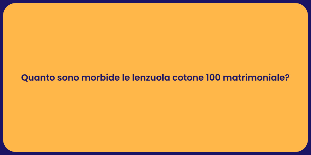Quanto sono morbide le lenzuola cotone 100 matrimoniale?