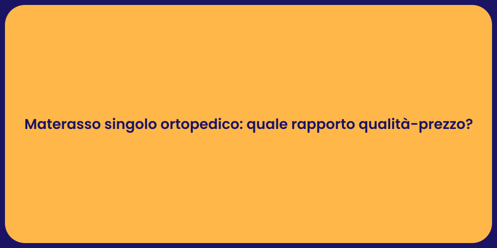 Materasso singolo ortopedico: quale rapporto qualità-prezzo?