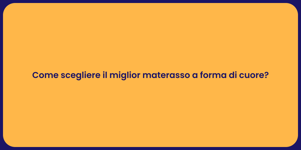 Come scegliere il miglior materasso a forma di cuore?