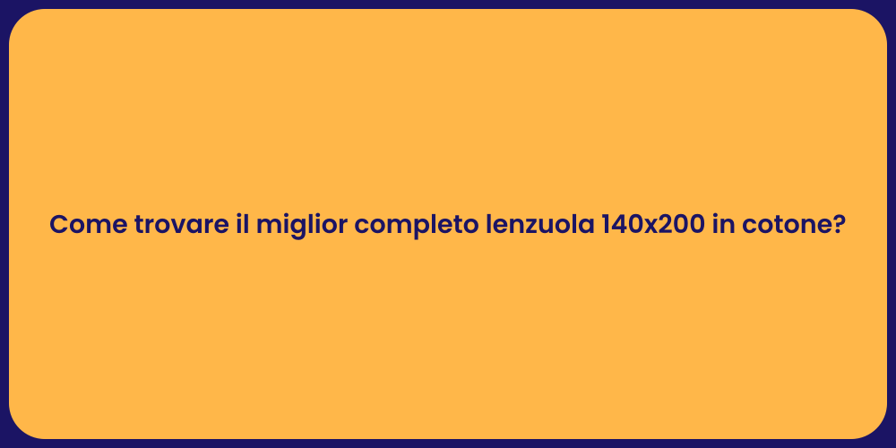 Come trovare il miglior completo lenzuola 140x200 in cotone?