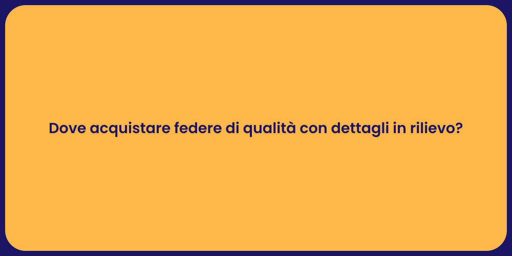 Dove acquistare federe di qualità con dettagli in rilievo?