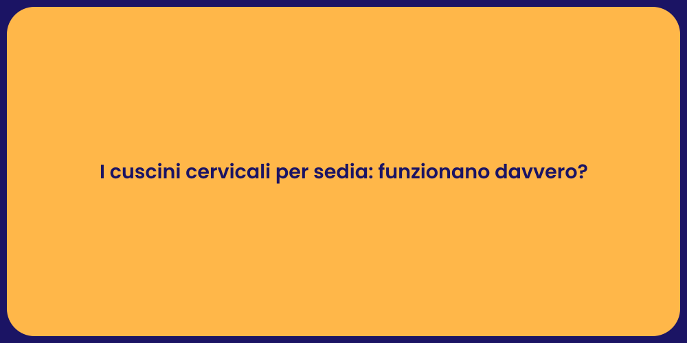 I cuscini cervicali per sedia: funzionano davvero?