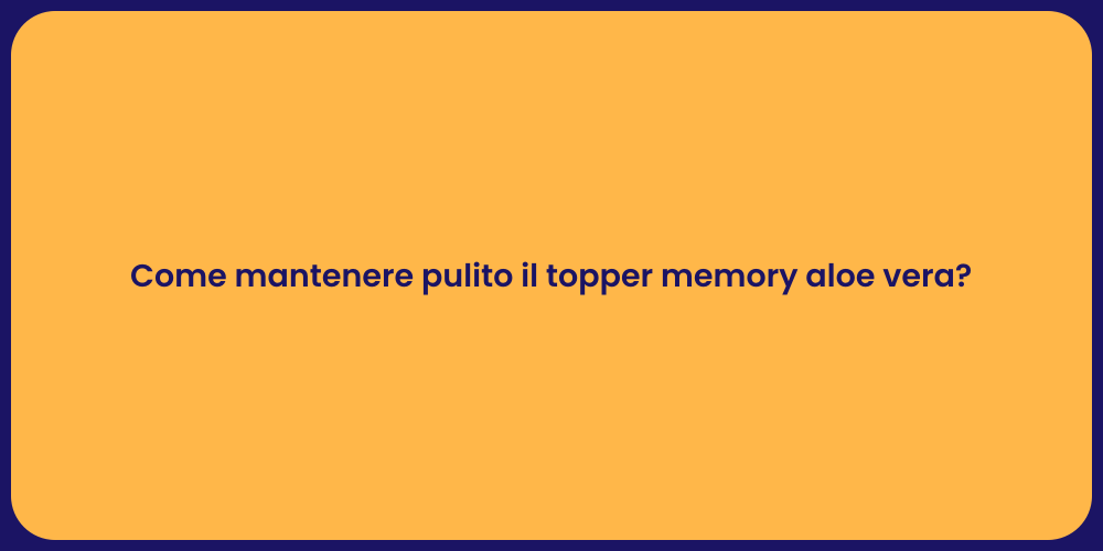 Come mantenere pulito il topper memory aloe vera?
