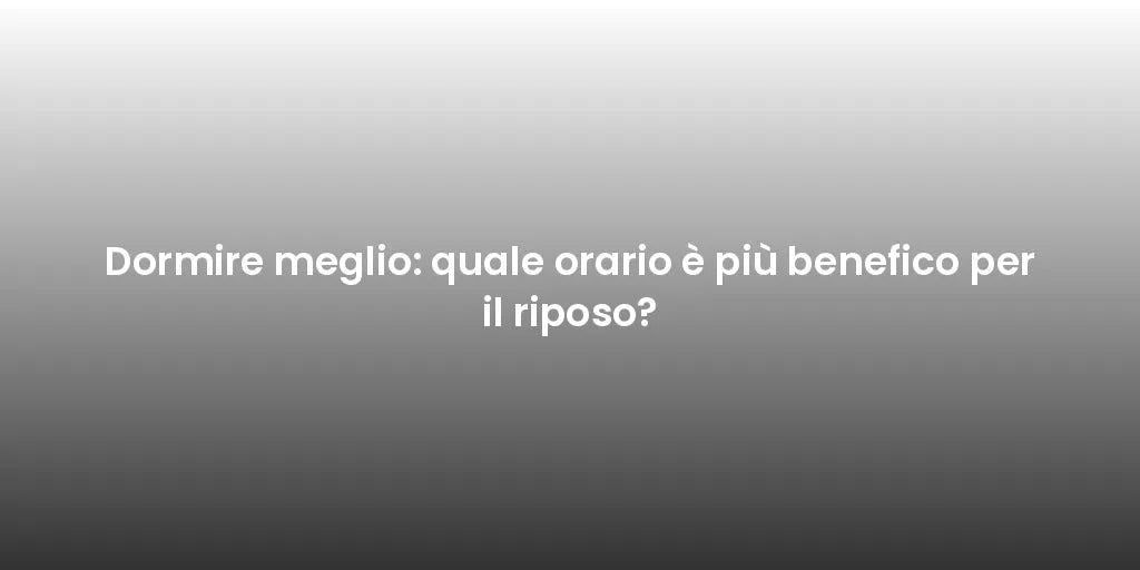 Dormire meglio: quale orario è più benefico per il riposo?